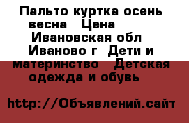 Пальто куртка осень весна › Цена ­ 500 - Ивановская обл., Иваново г. Дети и материнство » Детская одежда и обувь   